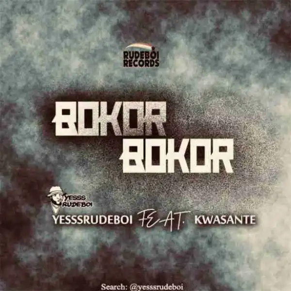 Yesssrudeboi - Bokor Bokor Ft. Kwasante